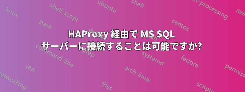 HAProxy 経由で MS SQL サーバーに接続することは可能ですか?