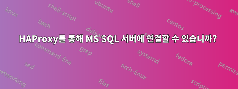 HAProxy를 통해 MS SQL 서버에 연결할 수 있습니까?