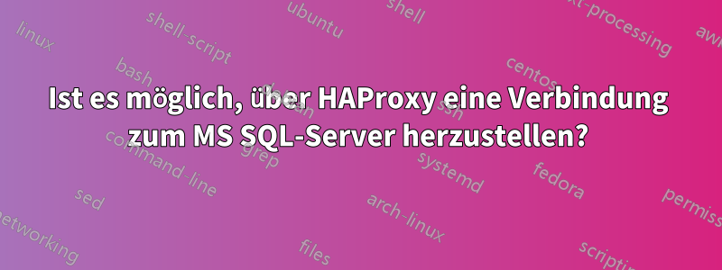 Ist es möglich, über HAProxy eine Verbindung zum MS SQL-Server herzustellen?