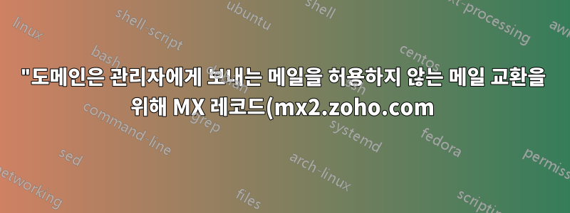 "도메인은 관리자에게 보내는 메일을 허용하지 않는 메일 교환을 위해 MX 레코드(mx2.zoho.com)를 공유합니다"를 해결하는 방법