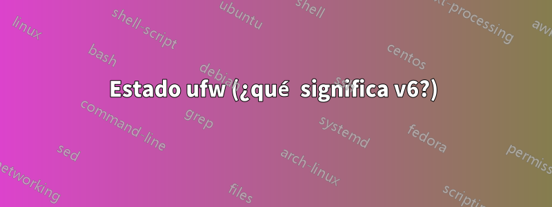 Estado ufw (¿qué significa v6?)