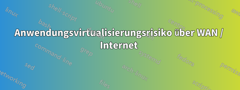 Anwendungsvirtualisierungsrisiko über WAN / Internet