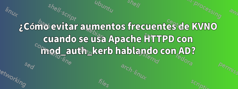 ¿Cómo evitar aumentos frecuentes de KVNO cuando se usa Apache HTTPD con mod_auth_kerb hablando con AD?