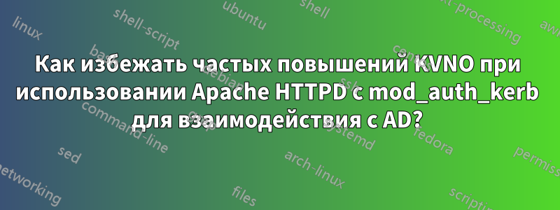 Как избежать частых повышений KVNO при использовании Apache HTTPD с mod_auth_kerb для взаимодействия с AD?