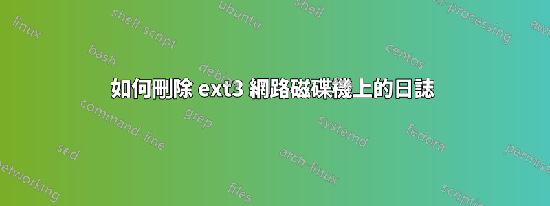 如何刪除 ext3 網路磁碟機上的日誌