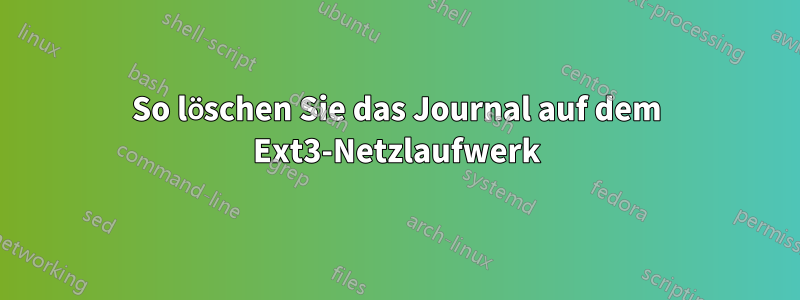 So löschen Sie das Journal auf dem Ext3-Netzlaufwerk