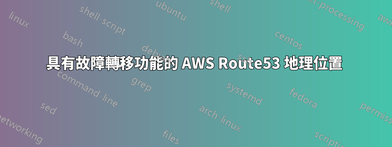 具有故障轉移功能的 AWS Route53 地理位置