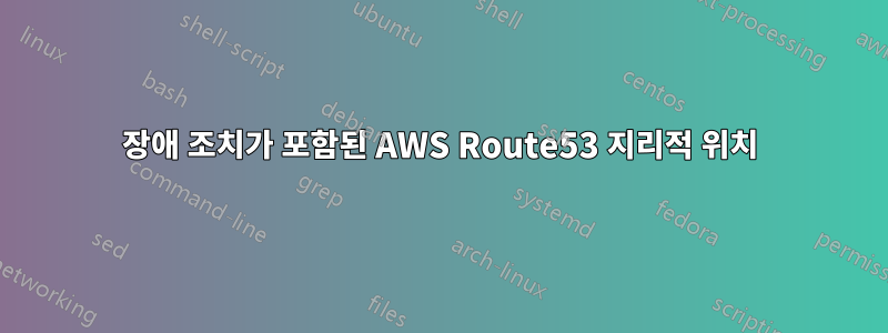 장애 조치가 포함된 AWS Route53 지리적 위치