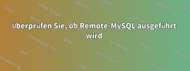 Überprüfen Sie, ob Remote-MySQL ausgeführt wird