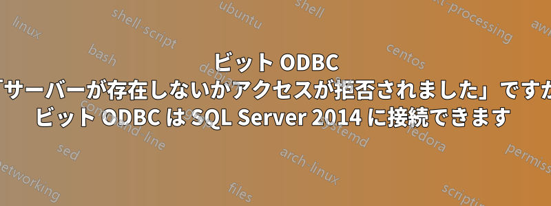 32 ビット ODBC DSN「サーバーが存在しないかアクセスが拒否されました」ですが、64 ビット ODBC は SQL Server 2014 に接続できます