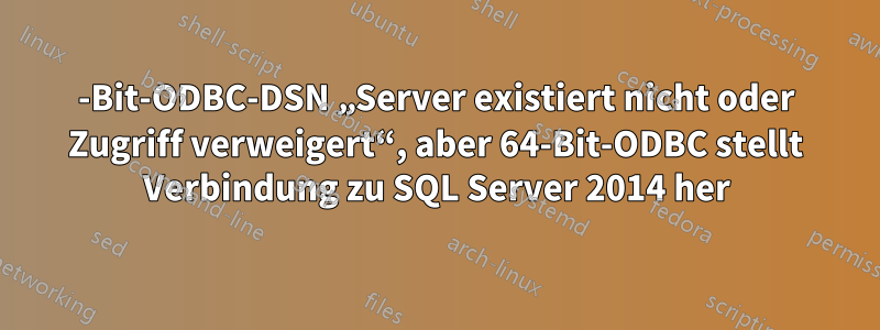 32-Bit-ODBC-DSN „Server existiert nicht oder Zugriff verweigert“, aber 64-Bit-ODBC stellt Verbindung zu SQL Server 2014 her