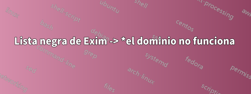 Lista negra de Exim -> *el dominio no funciona