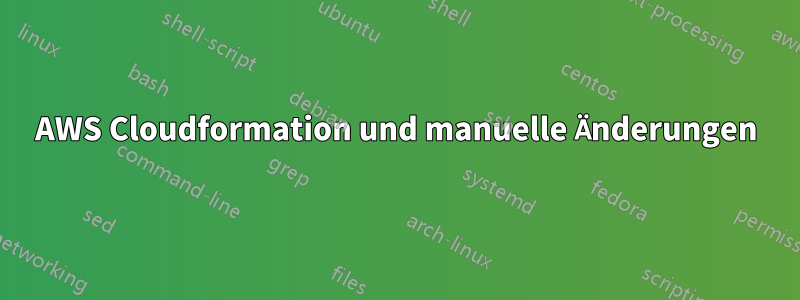 AWS Cloudformation und manuelle Änderungen