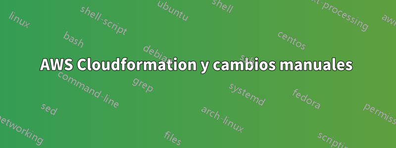 AWS Cloudformation y cambios manuales