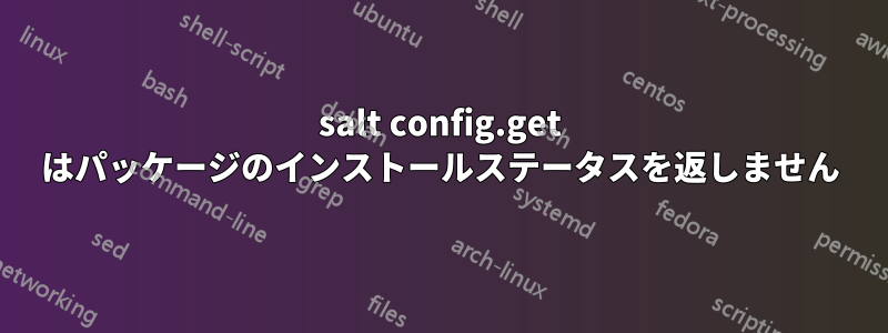 salt config.get はパッケージのインストールステータスを返しません