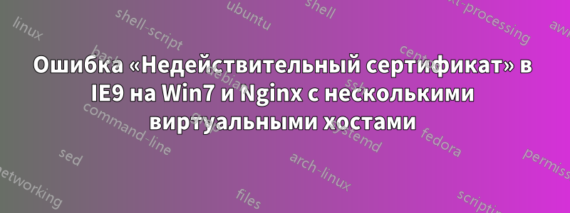 Ошибка «Недействительный сертификат» в IE9 на Win7 и Nginx с несколькими виртуальными хостами