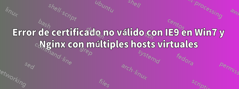 Error de certificado no válido con IE9 en Win7 y Nginx con múltiples hosts virtuales