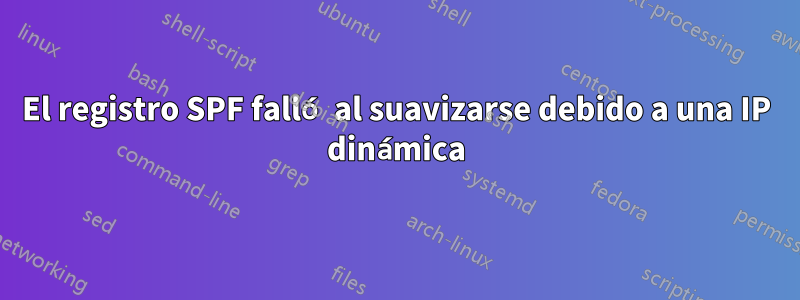 El registro SPF falló al suavizarse debido a una IP dinámica