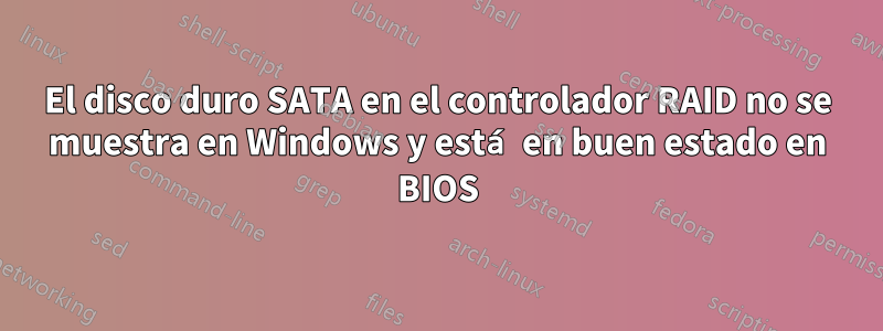 El disco duro SATA en el controlador RAID no se muestra en Windows y está en buen estado en BIOS