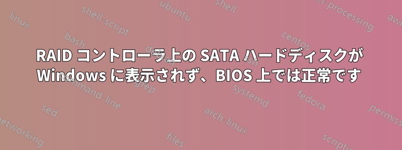 RAID コントローラ上の SATA ハードディスクが Windows に表示されず、BIOS 上では正常です