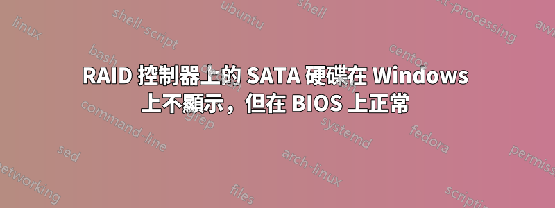 RAID 控制器上的 SATA 硬碟在 Windows 上不顯示，但在 BIOS 上正常