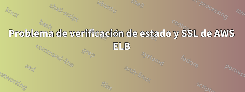 Problema de verificación de estado y SSL de AWS ELB