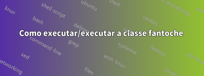 Como executar/executar a classe fantoche