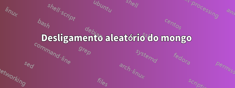 Desligamento aleatório do mongo