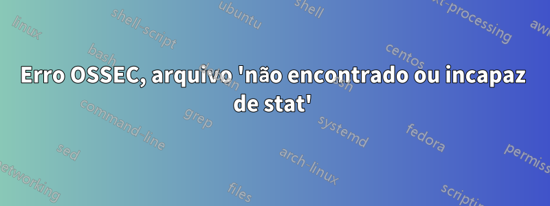 Erro OSSEC, arquivo 'não encontrado ou incapaz de stat'