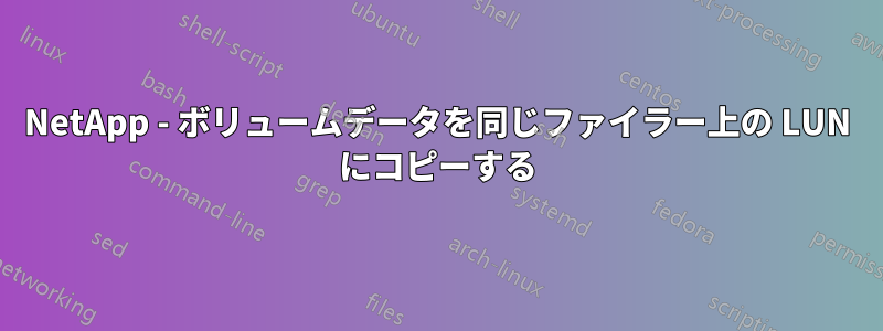 NetApp - ボリュームデータを同じファイラー上の LUN にコピーする