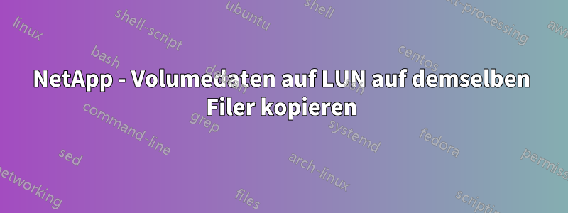 NetApp - Volumedaten auf LUN auf demselben Filer kopieren