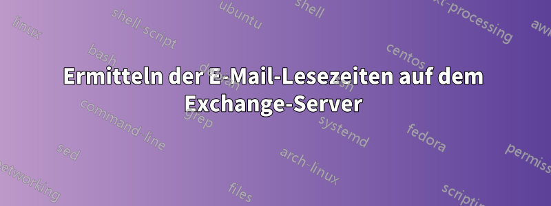 Ermitteln der E-Mail-Lesezeiten auf dem Exchange-Server