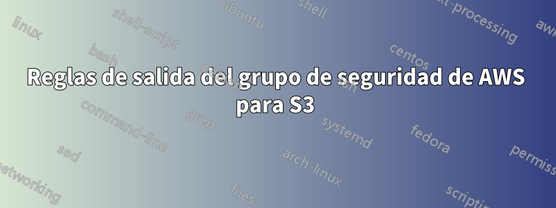 Reglas de salida del grupo de seguridad de AWS para S3