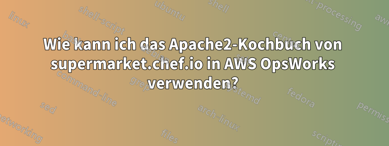 Wie kann ich das Apache2-Kochbuch von supermarket.chef.io in AWS OpsWorks verwenden?