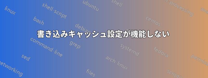 書き込みキャッシュ設定が機能しない