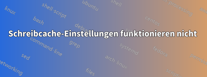 Schreibcache-Einstellungen funktionieren nicht