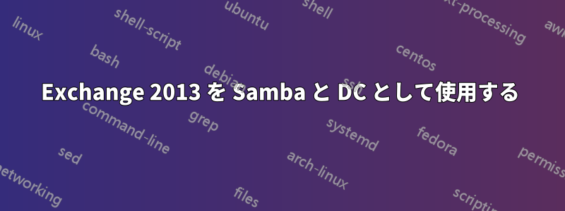 Exchange 2013 を Samba と DC として使用する