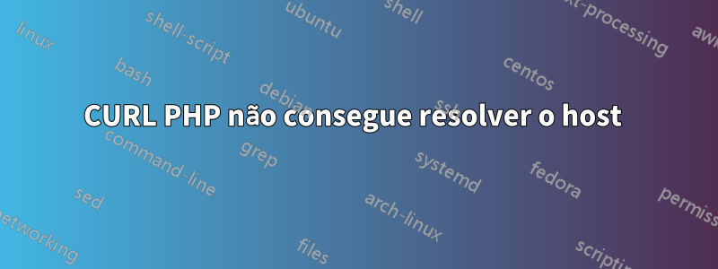 CURL PHP não consegue resolver o host 