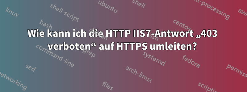 Wie kann ich die HTTP IIS7-Antwort „403 verboten“ auf HTTPS umleiten?