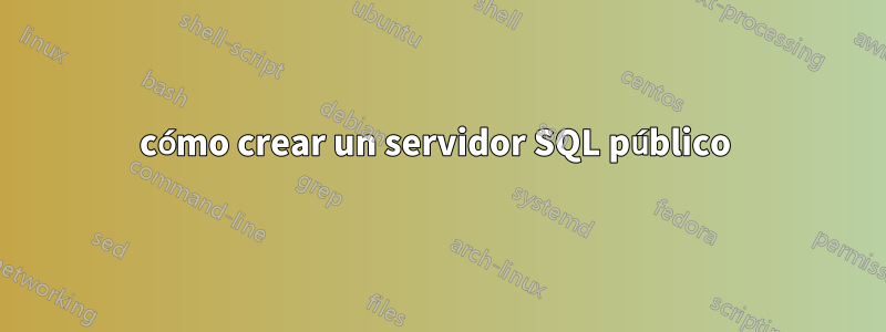 cómo crear un servidor SQL público 