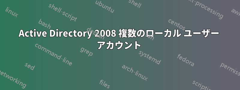 Active Directory 2008 複数のローカル ユーザー アカウント