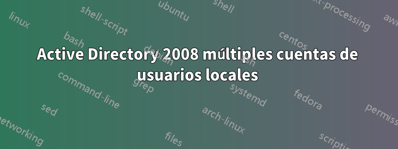 Active Directory 2008 múltiples cuentas de usuarios locales