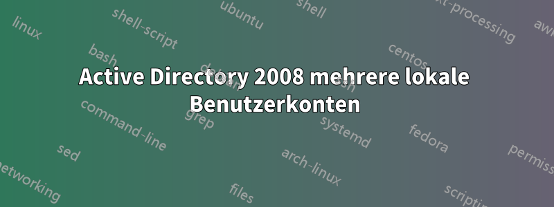 Active Directory 2008 mehrere lokale Benutzerkonten