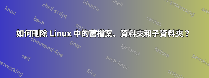 如何刪除 Linux 中的舊檔案、資料夾和子資料夾？