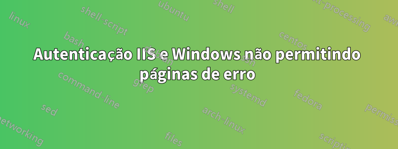 Autenticação IIS e Windows não permitindo páginas de erro