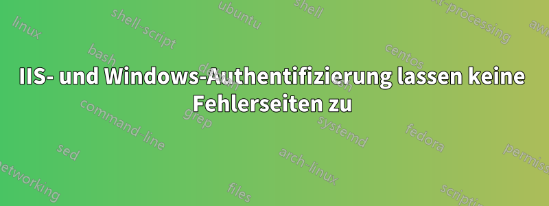 IIS- und Windows-Authentifizierung lassen keine Fehlerseiten zu