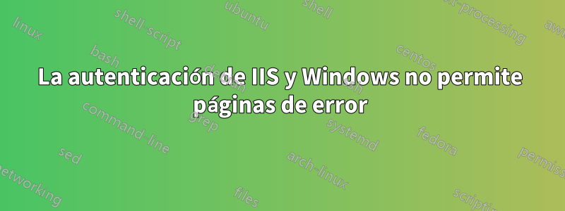 La autenticación de IIS y Windows no permite páginas de error