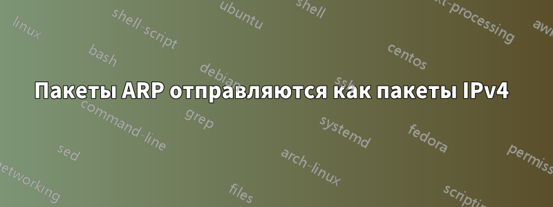 Пакеты ARP отправляются как пакеты IPv4 