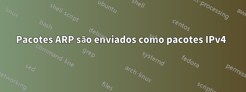 Pacotes ARP são enviados como pacotes IPv4 