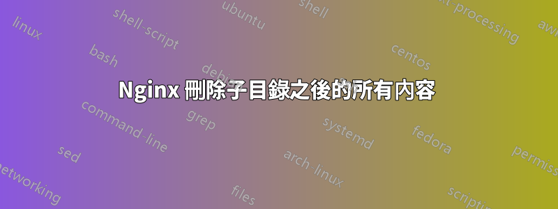 Nginx 刪除子目錄之後的所有內容